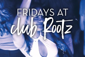 Fridays at Club Rootz